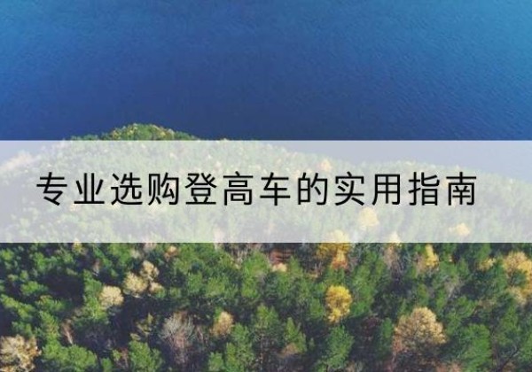 安顺电动登高车厂家推荐-专业选购登高车的实用指南